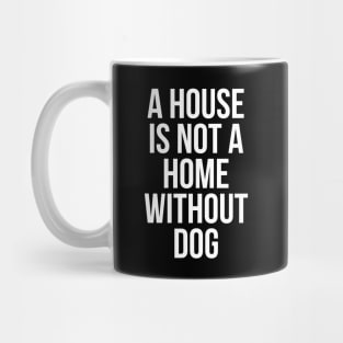 A House Is Not Home Without Dog Mug